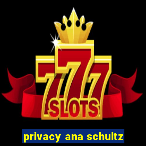 privacy ana schultz